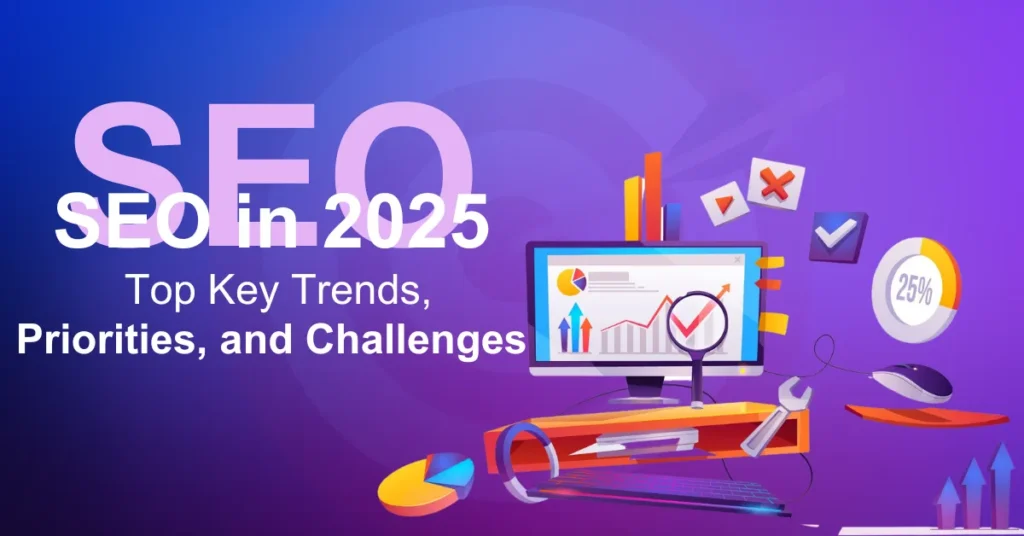 SEO in 2025: Top Key Trends, Priorities, and Challenges