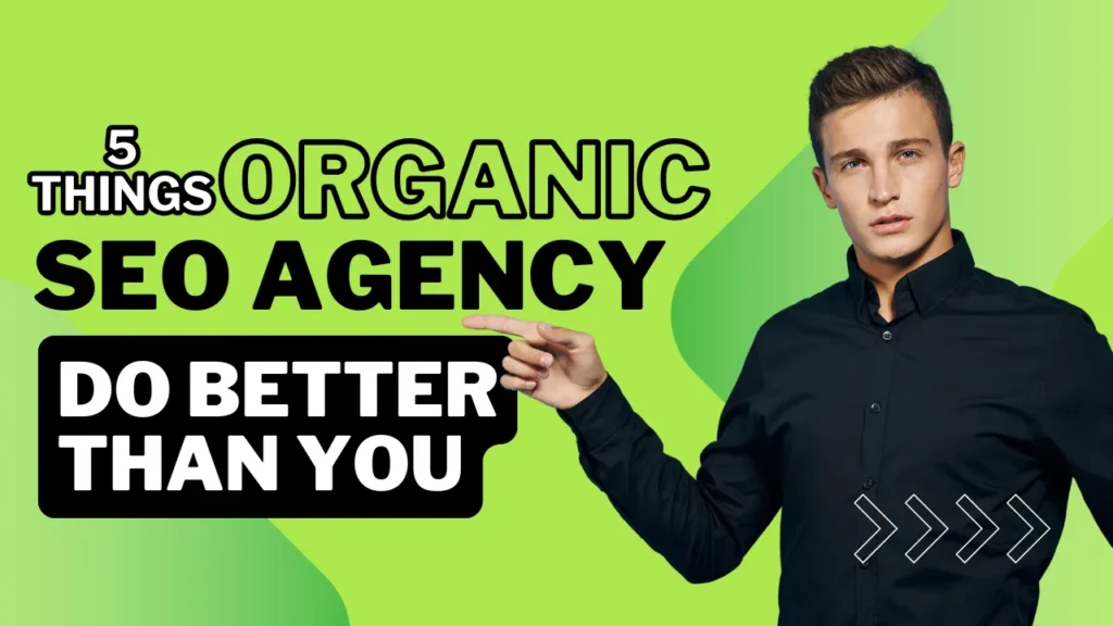 5 Things Organic SEO Agencies Do Better Than You